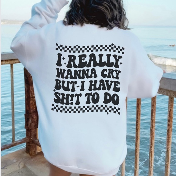 I really want to cry but I got shit to do graphic Sweatshirt - Picture 1 of 2